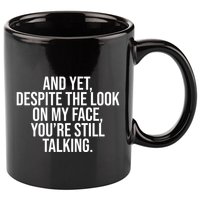 And Yet Despite The Look On My Face YouRe Still Talking Funny 11oz C Handle Ceramic Mug