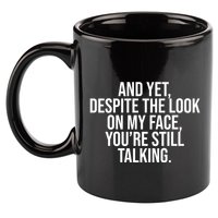And Yet Despite The Look On My Face YouRe Still Talking Funny 11oz C Handle Ceramic Mug