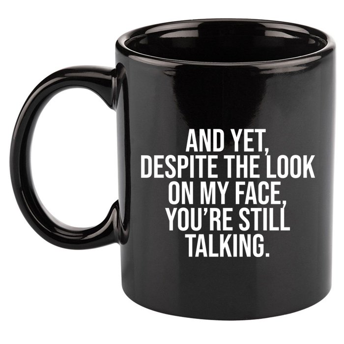 And Yet Despite The Look On My Face YouRe Still Talking Funny 11oz C Handle Ceramic Mug