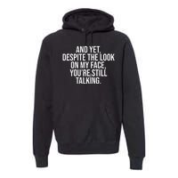 And Yet Despite The Look On My Face YouRe Still Talking Funny Premium Hoodie