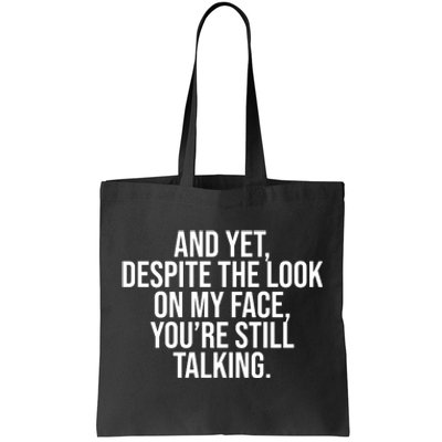 And Yet Despite The Look On My Face YouRe Still Talking Funny Tote Bag