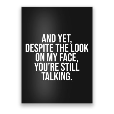 And Yet Despite The Look On My Face YouRe Still Talking Funny Poster