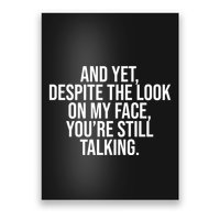 And Yet Despite The Look On My Face YouRe Still Talking Funny Poster