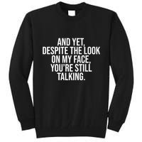 And Yet Despite The Look On My Face YouRe Still Talking Funny Tall Sweatshirt