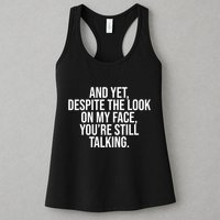 And Yet Despite The Look On My Face YouRe Still Talking Funny Womens Tank Top