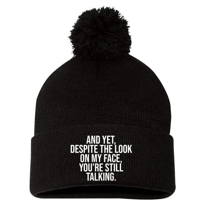 And Yet Despite The Look On My Face YouRe Still Talking Funny Pom Pom 12in Knit Beanie