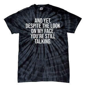 And Yet Despite The Look On My Face YouRe Still Talking Funny Tie-Dye T-Shirt