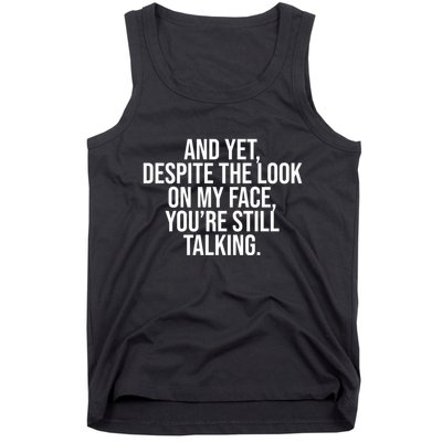 And Yet Despite The Look On My Face YouRe Still Talking Funny Tank Top