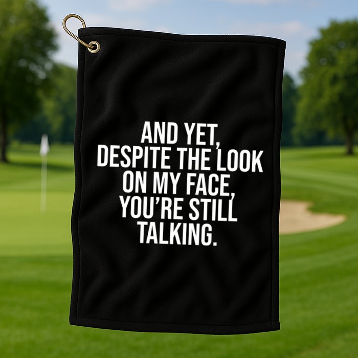 And Yet Despite The Look On My Face YouRe Still Talking Funny Golf Towel
