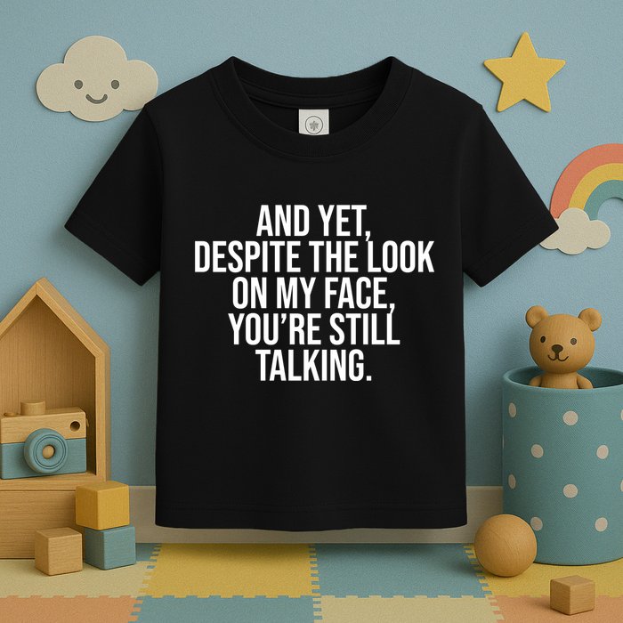 And Yet Despite The Look On My Face YouRe Still Talking Funny Toddler T-Shirt