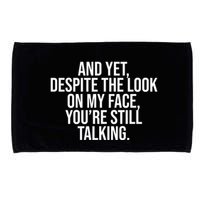 And Yet Despite The Look On My Face YouRe Still Talking Funny Microfiber Hand Towel