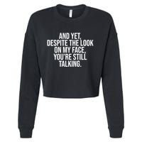 And Yet Despite The Look On My Face YouRe Still Talking Funny Cropped Pullover Crew
