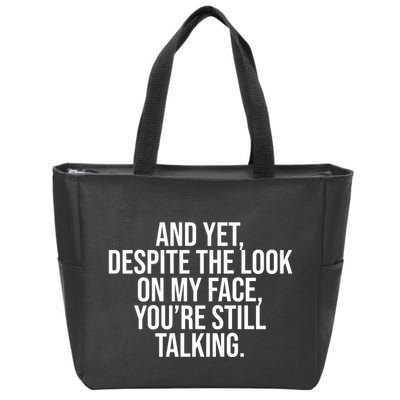 And Yet Despite The Look On My Face YouRe Still Talking Funny Zip Tote Bag