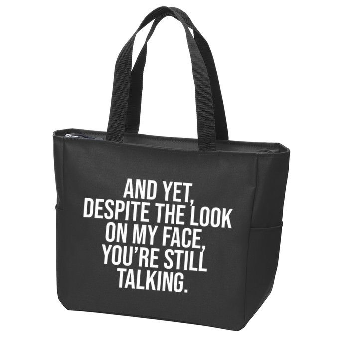 And Yet Despite The Look On My Face YouRe Still Talking Funny Zip Tote Bag