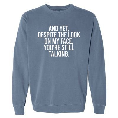 And Yet Despite The Look On My Face YouRe Still Talking Funny Garment-Dyed Sweatshirt