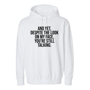 And Yet Despite The Look On My Face YouRe Still Talking Funny Garment-Dyed Fleece Hoodie