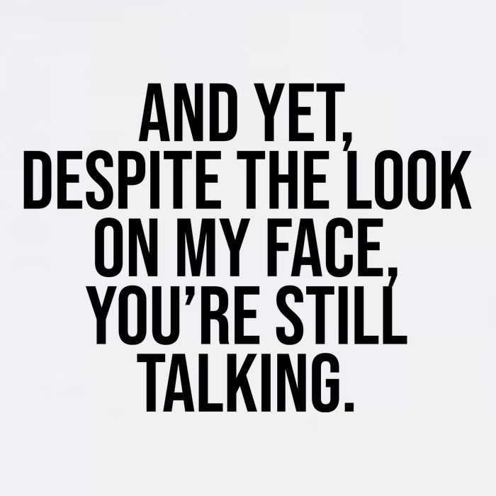 And Yet Despite The Look On My Face YouRe Still Talking Funny Garment-Dyed Sweatshirt