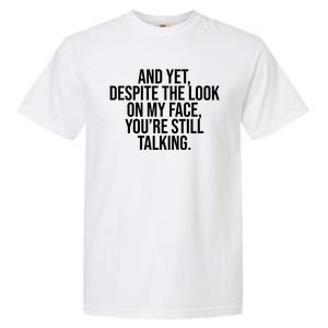 And Yet Despite The Look On My Face YouRe Still Talking Funny Garment-Dyed Heavyweight T-Shirt