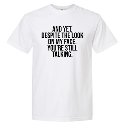 And Yet Despite The Look On My Face YouRe Still Talking Funny Garment-Dyed Heavyweight T-Shirt