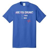 Are You Drunk? Great Gift Yes No Funny Ing Party Beer Humor Bar Gift Tall T-Shirt