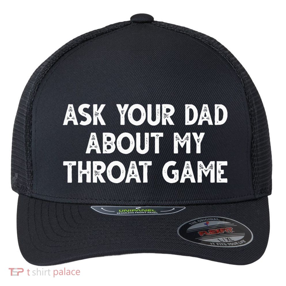 Ask Your Dad About My Throat Game Flexfit Unipanel Trucker Cap