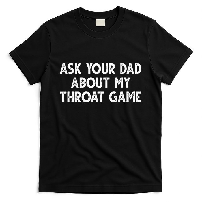 Ask Your Dad About My Throat Game T-Shirt