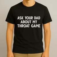 Ask Your Dad About My Throat Game T-Shirt