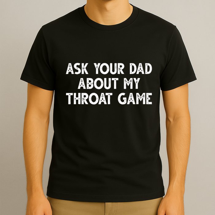 Ask Your Dad About My Throat Game T-Shirt