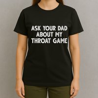 Ask Your Dad About My Throat Game T-Shirt