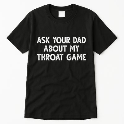 Ask Your Dad About My Throat Game Tall T-Shirt
