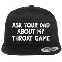 Ask Your Dad About My Throat Game Flat Bill Trucker Hat