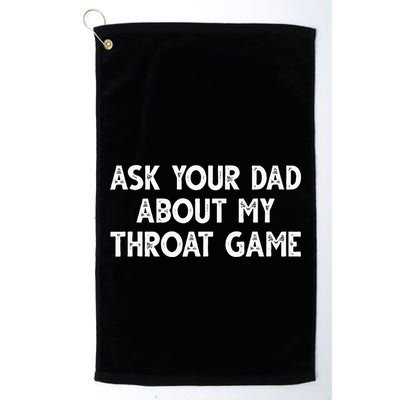 Ask Your Dad About My Throat Game Golf Towel