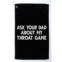 Ask Your Dad About My Throat Game Golf Towel