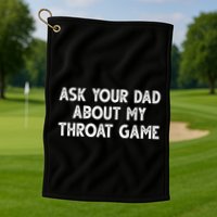 Ask Your Dad About My Throat Game Golf Towel