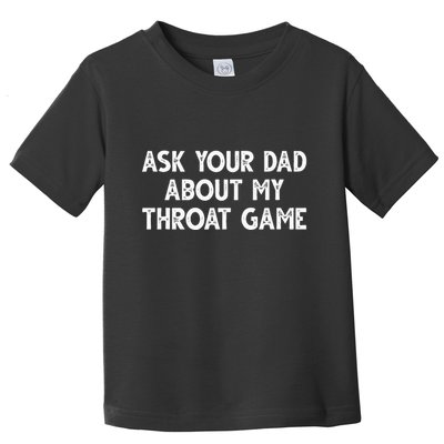 Ask Your Dad About My Throat Game Toddler T-Shirt