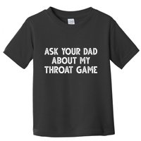 Ask Your Dad About My Throat Game Toddler T-Shirt
