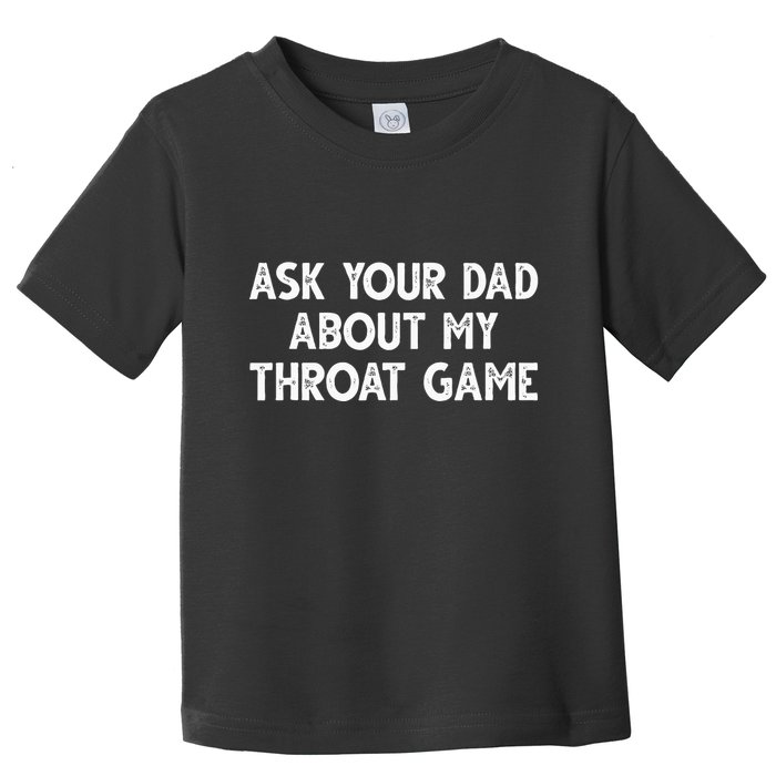 Ask Your Dad About My Throat Game Toddler T-Shirt
