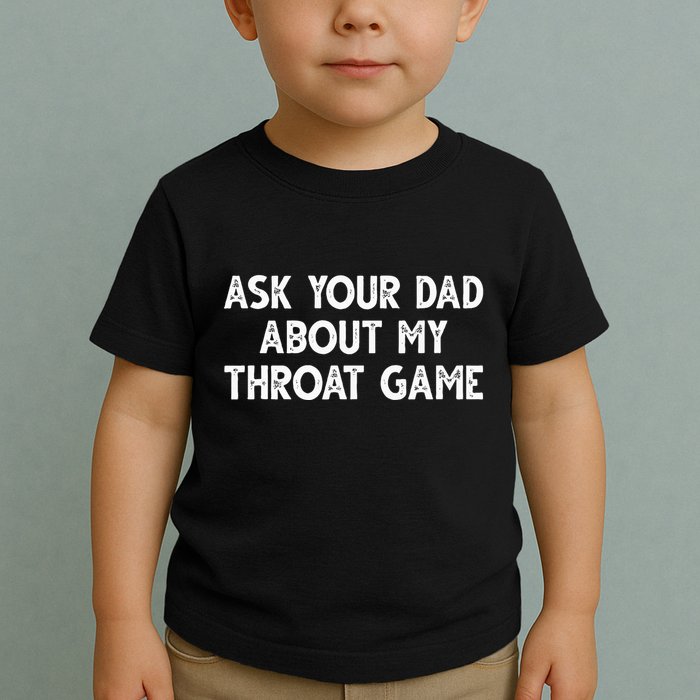 Ask Your Dad About My Throat Game Toddler T-Shirt