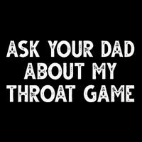 Ask Your Dad About My Throat Game Toddler T-Shirt