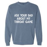 Ask Your Dad About My Throat Game Garment-Dyed Sweatshirt