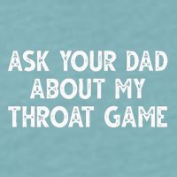 Ask Your Dad About My Throat Game Sueded Cloud Jersey T-Shirt