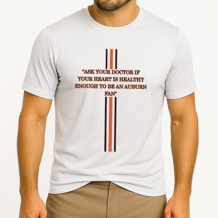 Ask Your Doctor If Your Heart Is Healthy Enough To Be An Auburn Fan Performance Shirt