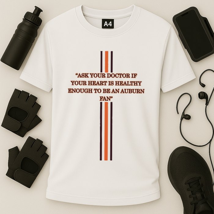 Ask Your Doctor If Your Heart Is Healthy Enough To Be An Auburn Fan Performance Shirt