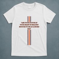 Ask Your Doctor If Your Heart Is Healthy Enough To Be An Auburn Fan T-Shirt