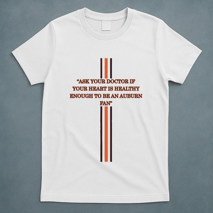 Ask Your Doctor If Your Heart Is Healthy Enough To Be An Auburn Fan T-Shirt