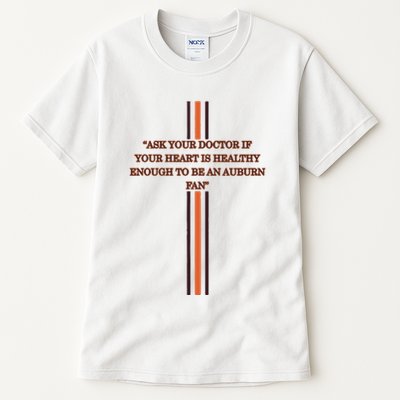 Ask Your Doctor If Your Heart Is Healthy Enough To Be An Auburn Fan Tall T-Shirt