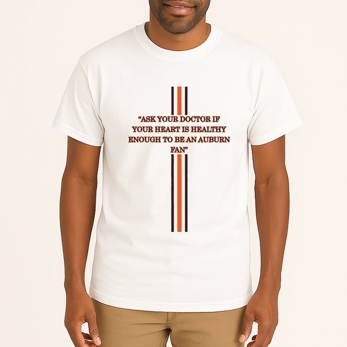Ask Your Doctor If Your Heart Is Healthy Enough To Be An Auburn Fan Tall T-Shirt