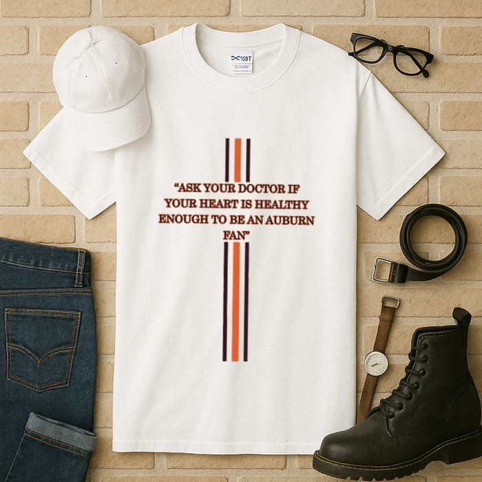 Ask Your Doctor If Your Heart Is Healthy Enough To Be An Auburn Fan Tall T-Shirt