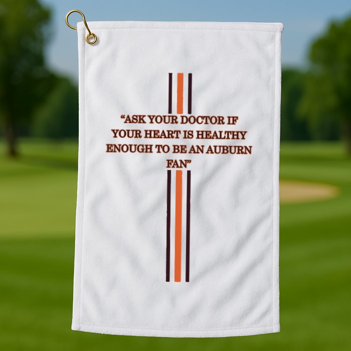 Ask Your Doctor If Your Heart Is Healthy Enough To Be An Auburn Fan Golf Towel
