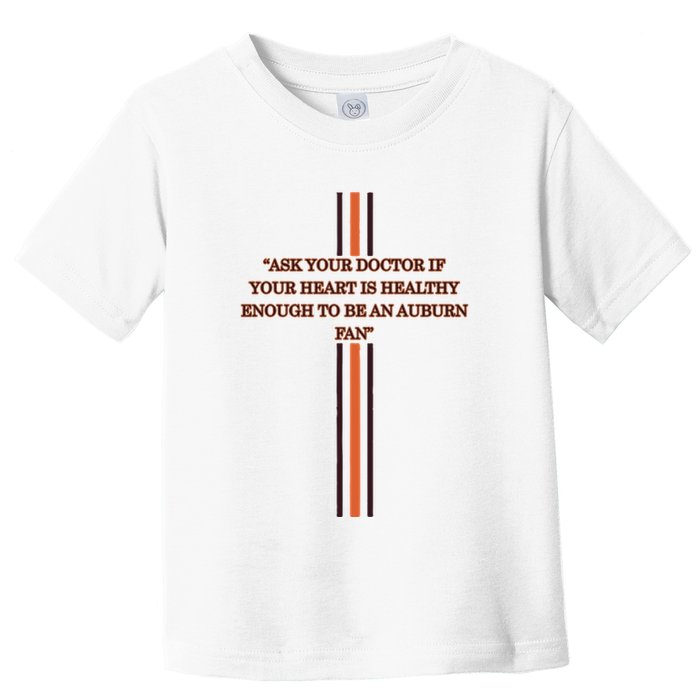 Ask Your Doctor If Your Heart Is Healthy Enough To Be An Auburn Fan Toddler T-Shirt